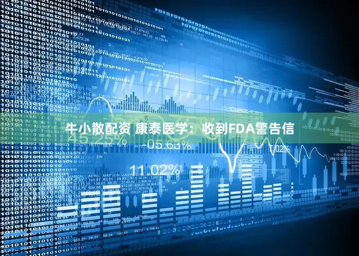牛小散配资 康泰医学：收到FDA警告信